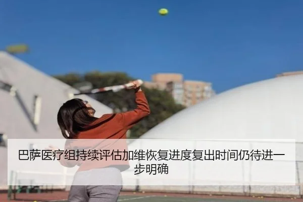 巴萨医疗组持续评估加维恢复进度复出时间仍待进一步明确